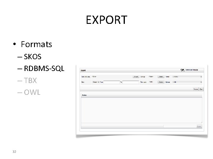 EXPORT • Formats – SKOS – RDBMS-SQL – TBX – OWL 32 