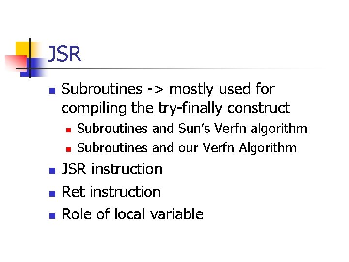 JSR n Subroutines -> mostly used for compiling the try-finally construct n n n