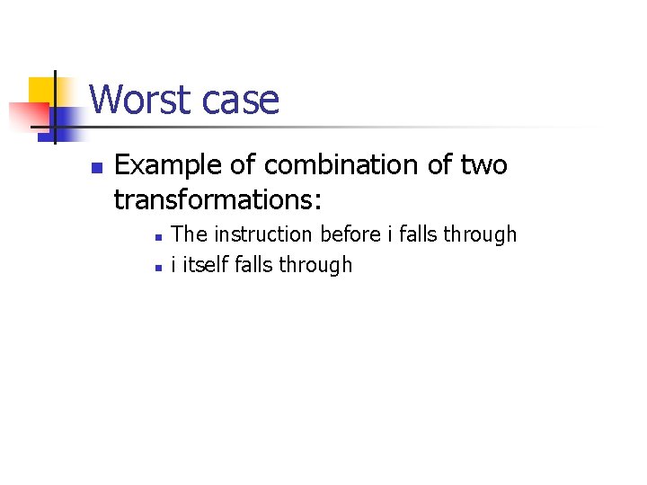 Worst case n Example of combination of two transformations: n n The instruction before