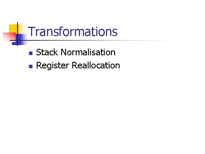 Transformations n n Stack Normalisation Register Reallocation 