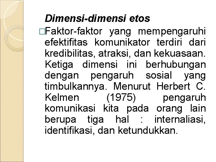 Dimensi-dimensi etos �Faktor-faktor yang mempengaruhi efektifitas komunikator terdiri dari kredibilitas, atraksi, dan kekuasaan. Ketiga