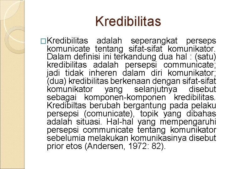 Kredibilitas �Kredibilitas adalah seperangkat perseps komunicate tentang sifat-sifat komunikator. Dalam definisi ini terkandung dua