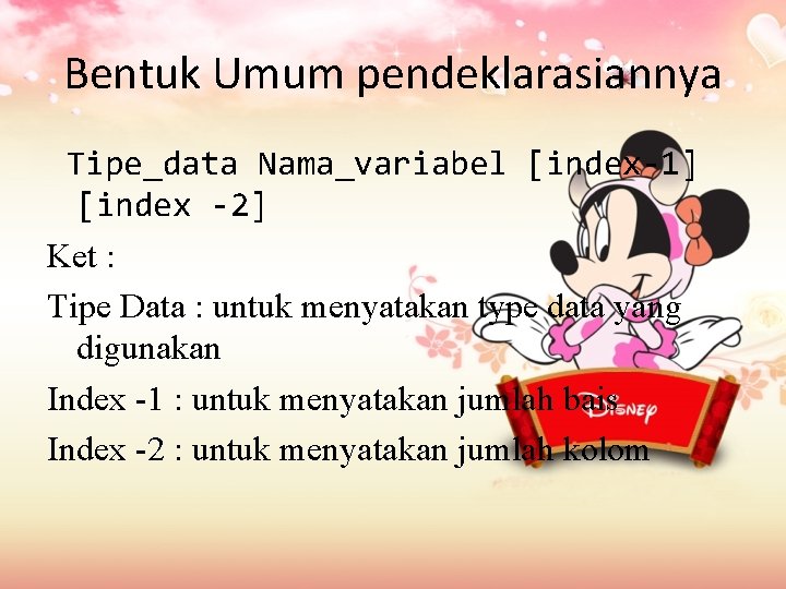 Bentuk Umum pendeklarasiannya Tipe_data Nama_variabel [index-1] [index -2] Ket : Tipe Data : untuk