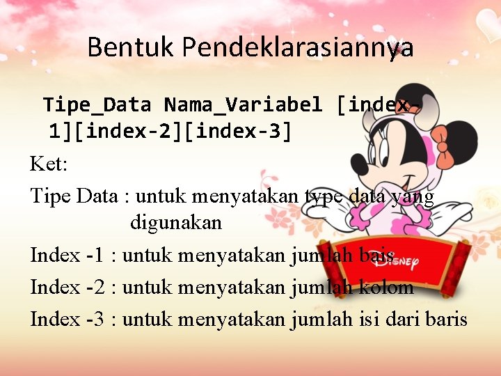 Bentuk Pendeklarasiannya Tipe_Data Nama_Variabel [index 1][index-2][index-3] Ket: Tipe Data : untuk menyatakan type data