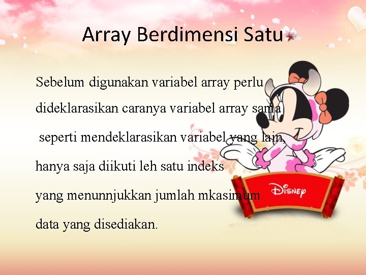 Array Berdimensi Satu Sebelum digunakan variabel array perlu dideklarasikan caranya variabel array sama seperti