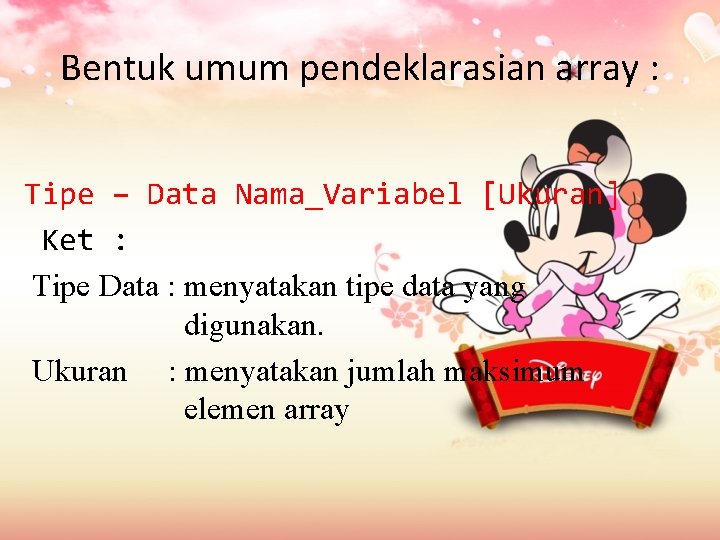 Bentuk umum pendeklarasian array : Tipe – Data Nama_Variabel [Ukuran] Ket : Tipe Data