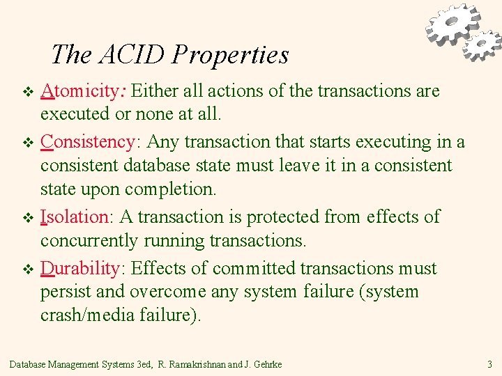 The ACID Properties Atomicity: Either all actions of the transactions are executed or none