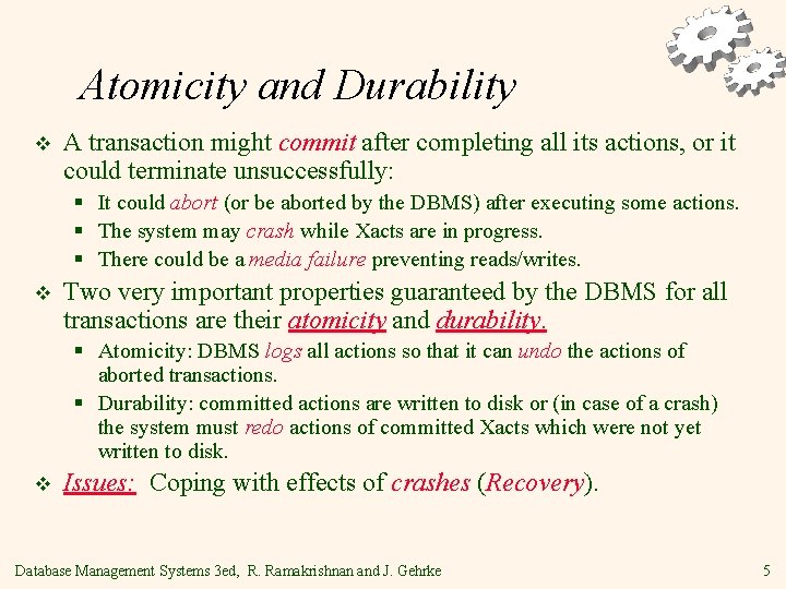 Atomicity and Durability v A transaction might commit after completing all its actions, or