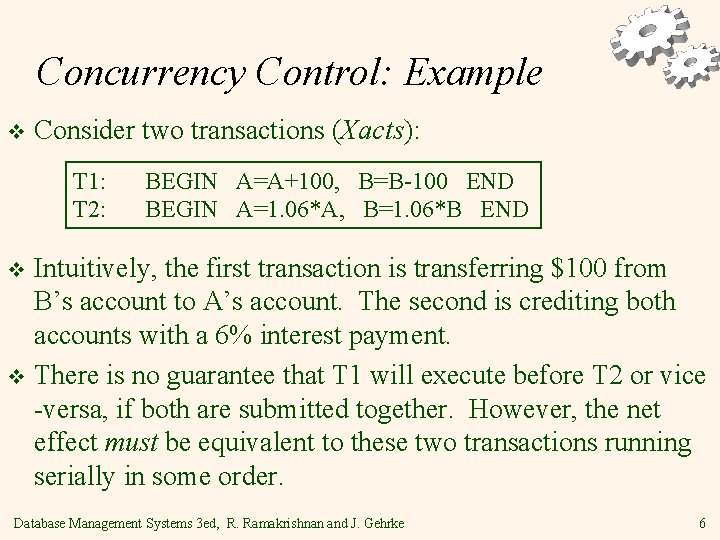 Concurrency Control: Example v Consider two transactions (Xacts): T 1: T 2: BEGIN A=A+100,