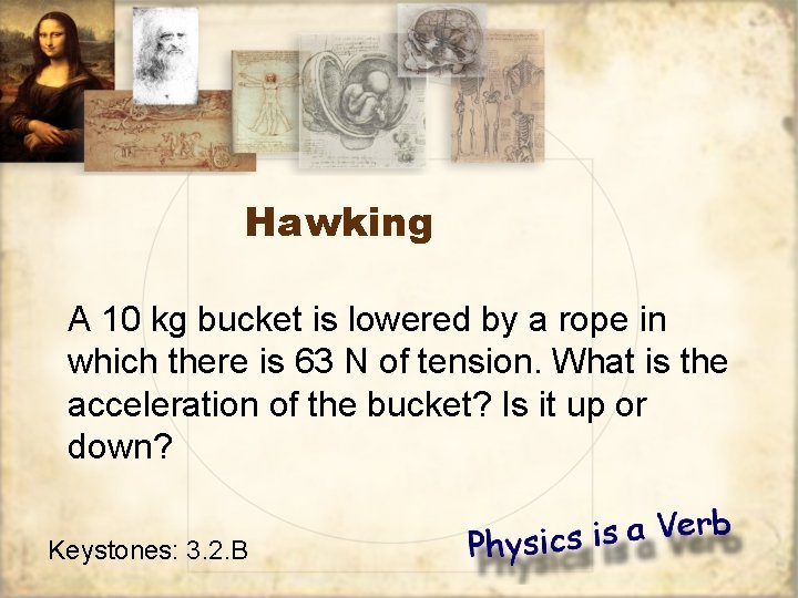 Hawking A 10 kg bucket is lowered by a rope in which there is