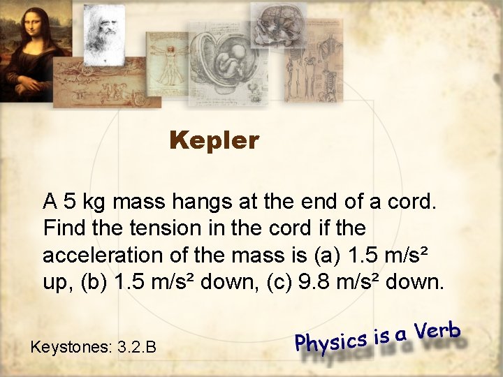 Kepler A 5 kg mass hangs at the end of a cord. Find the