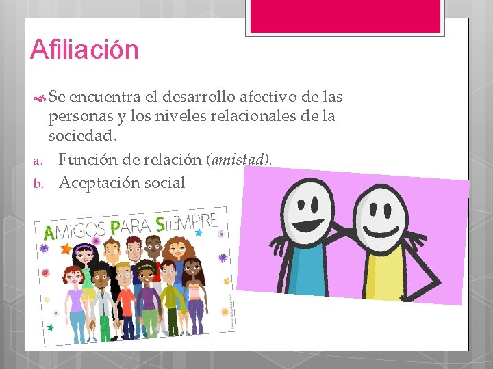 Afiliación Se encuentra el desarrollo afectivo de las personas y los niveles relacionales de