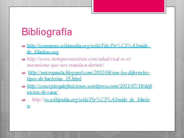 Bibliografía http: //commons. wikimedia. org/wiki/File: Pir%C 3%A 1 mide_ de_Maslow. svg http: //www. tiempoconsciente.