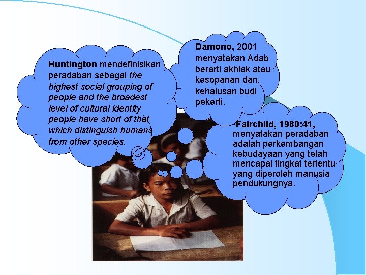 Huntington mendefinisikan peradaban sebagai the highest social grouping of people and the broadest level