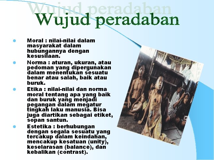 l l Moral : nilai-nilai dalam masyarakat dalam hubungannya dengan kesusilaan. Norma : aturan,