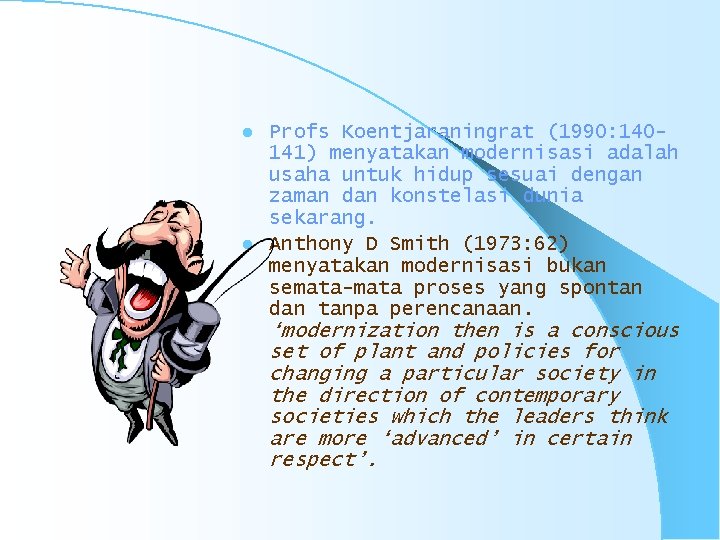 Profs Koentjaraningrat (1990: 140141) menyatakan modernisasi adalah usaha untuk hidup sesuai dengan zaman dan