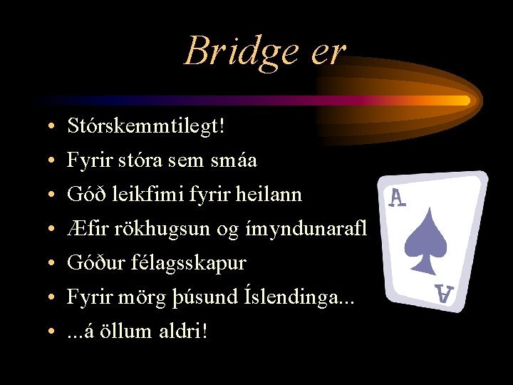 Bridge er • • Stórskemmtilegt! Fyrir stóra sem smáa Góð leikfimi fyrir heilann Æfir