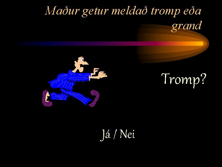 Maður getur meldað tromp eða grand Tromp? Já / Nei 