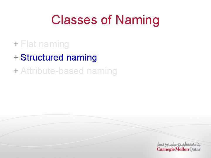 Classes of Naming Flat naming Structured naming Attribute-based naming 