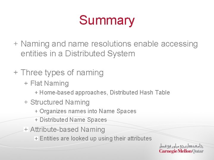 Summary Naming and name resolutions enable accessing entities in a Distributed System Three types