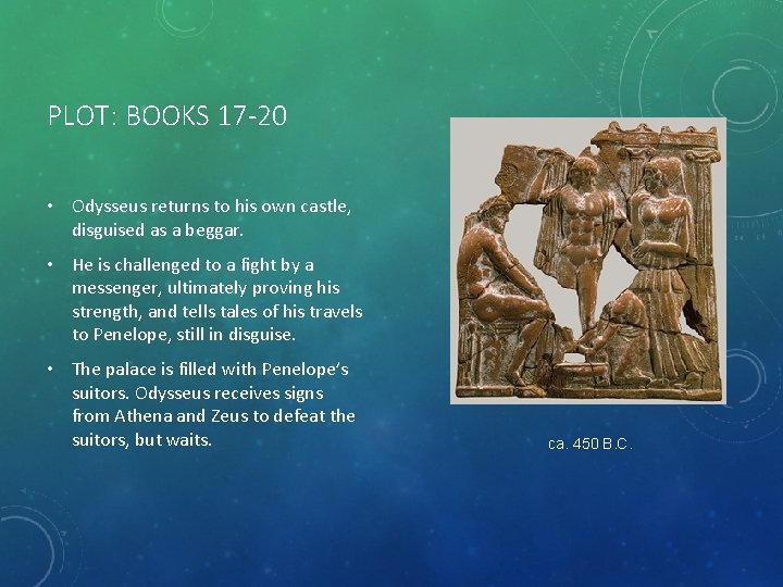PLOT: BOOKS 17 -20 • Odysseus returns to his own castle, disguised as a