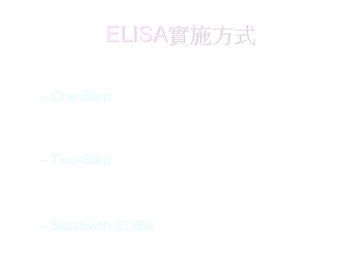 ELISA實施方式 • 直接ELISA – One-Step • 間接ELISA – Two-Step • 三明治ELISA – Sandwich ELISA