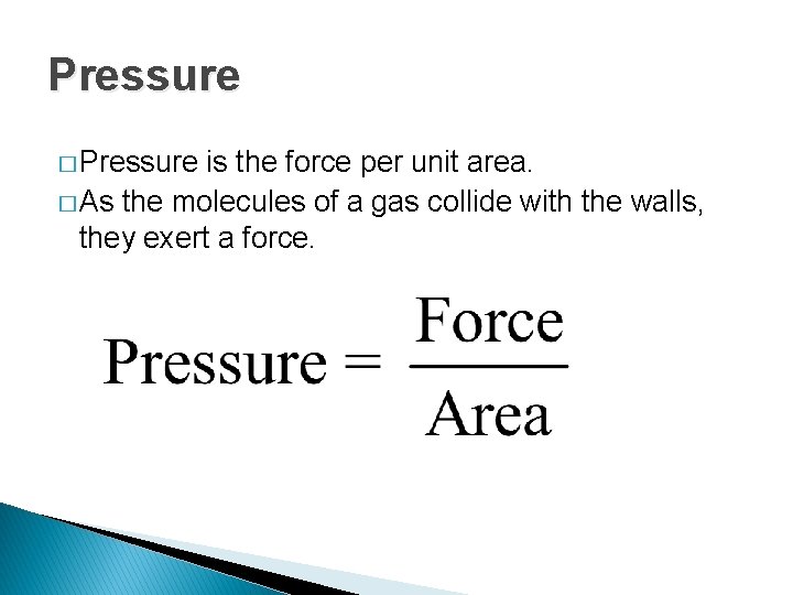 Pressure � Pressure is the force per unit area. � As the molecules of