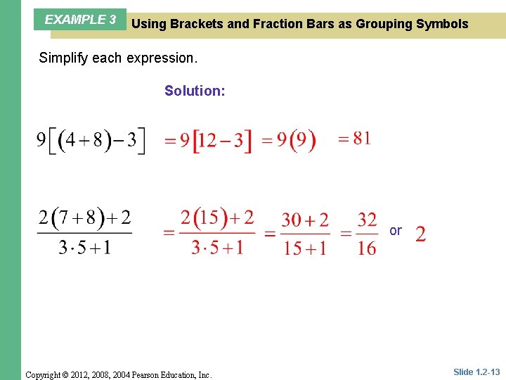 EXAMPLE 3 Using Brackets and Fraction Bars as Grouping Symbols Simplify each expression. Solution: