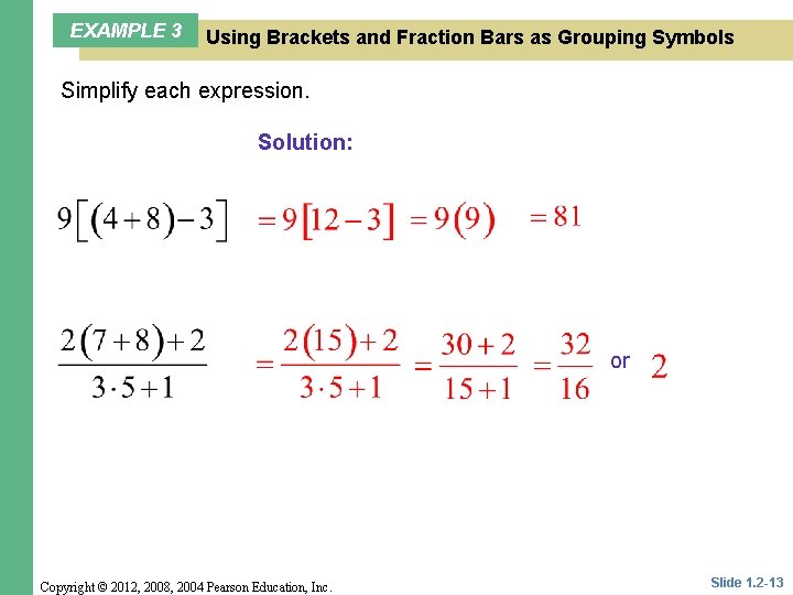 EXAMPLE 3 Using Brackets and Fraction Bars as Grouping Symbols Simplify each expression. Solution: EXAMPLE 3 Using Brackets and Fraction Bars as Grouping Symbols Simplify each expression. Solution: