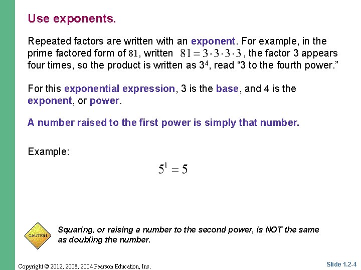 Use exponents. Repeated factors are written with an exponent. For example, in the prime