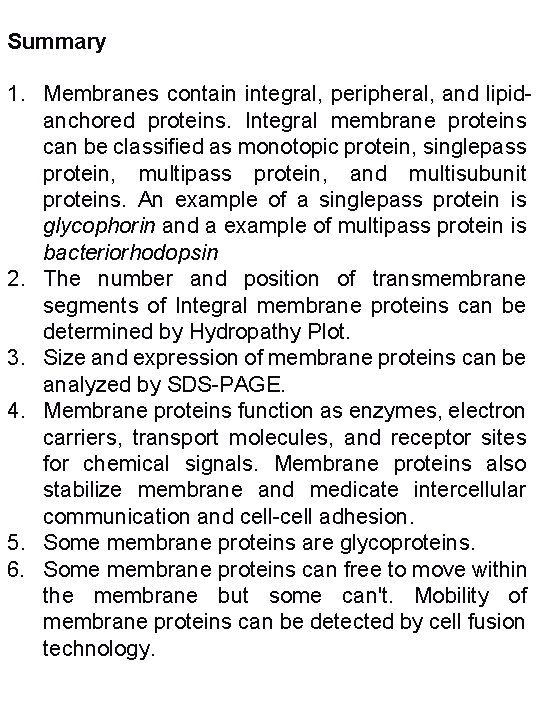 Summary 1. Membranes contain integral, peripheral, and lipidanchored proteins. Integral membrane proteins can be