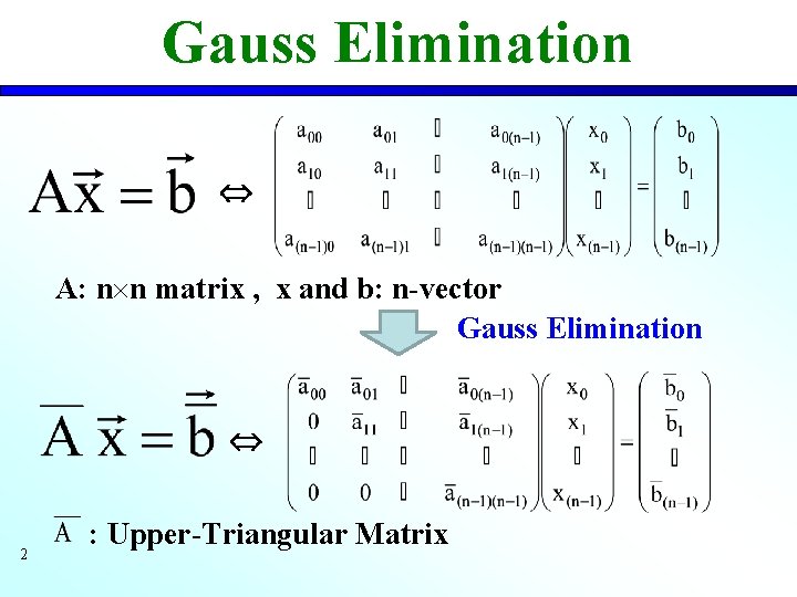 Gauss Elimination A: n n matrix , x and b: n-vector Gauss Elimination 2