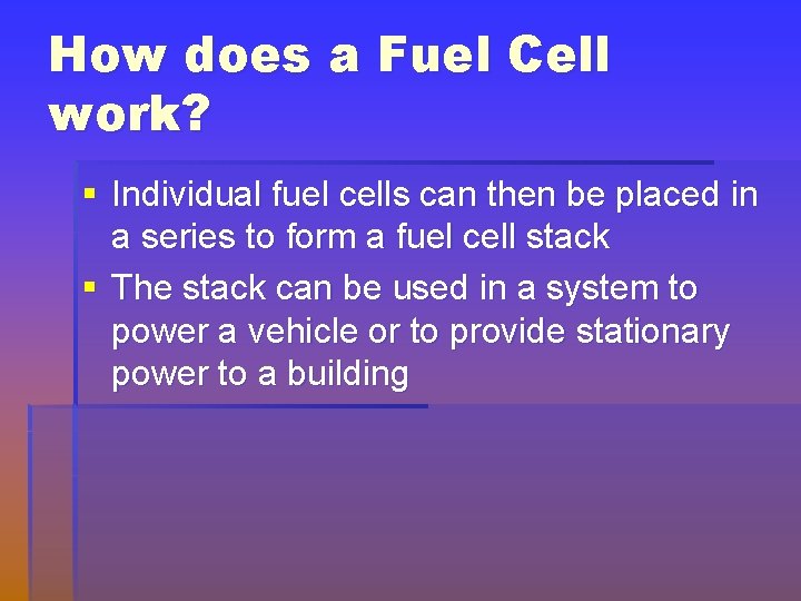 How does a Fuel Cell work? § Individual fuel cells can then be placed