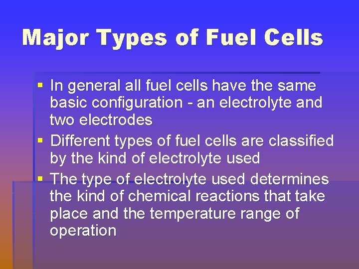 Major Types of Fuel Cells § In general all fuel cells have the same