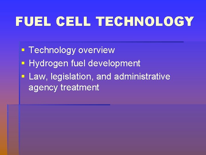 FUEL CELL TECHNOLOGY § § § Technology overview Hydrogen fuel development Law, legislation, and