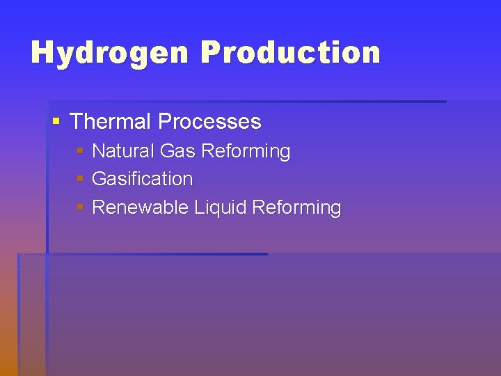 Hydrogen Production § Thermal Processes § Natural Gas Reforming § Gasification § Renewable Liquid
