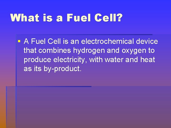 What is a Fuel Cell? § A Fuel Cell is an electrochemical device that