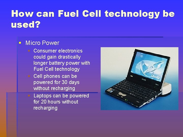 How can Fuel Cell technology be used? § Micro Power § Consumer electronics could