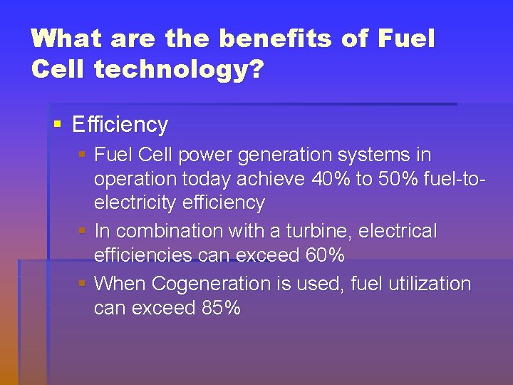 What are the benefits of Fuel Cell technology? § Efficiency § Fuel Cell power