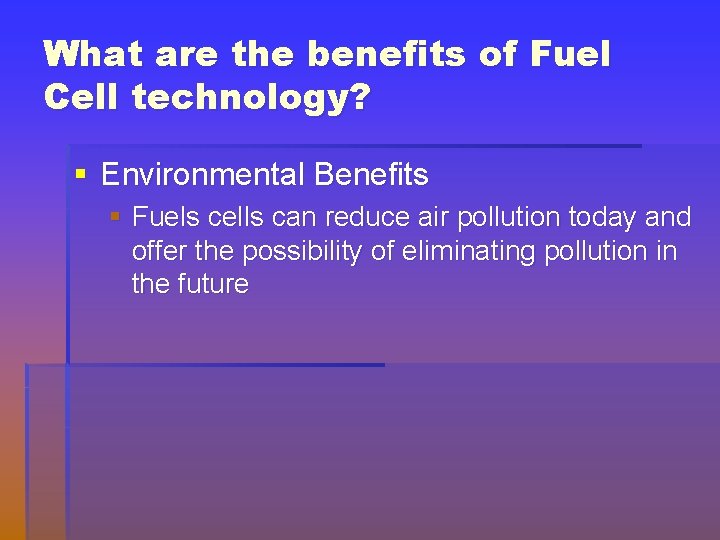 What are the benefits of Fuel Cell technology? § Environmental Benefits § Fuels cells