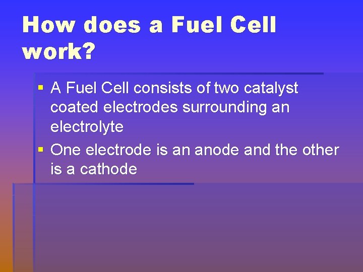 How does a Fuel Cell work? § A Fuel Cell consists of two catalyst