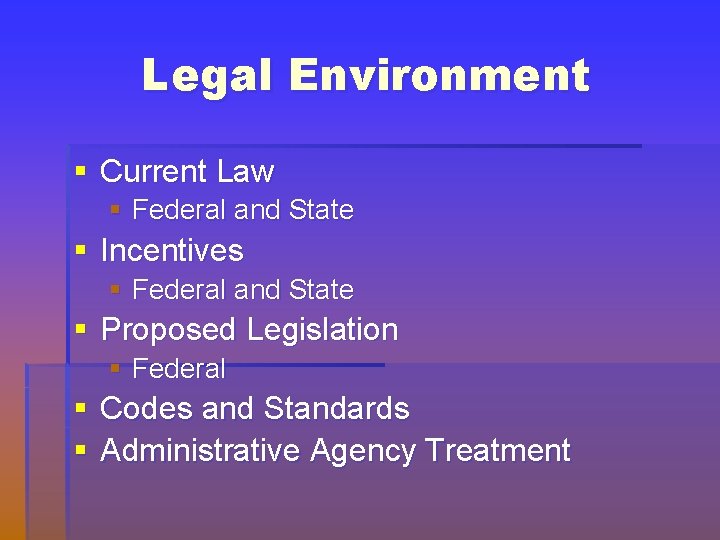 Legal Environment § Current Law § Federal and State § Incentives § Federal and