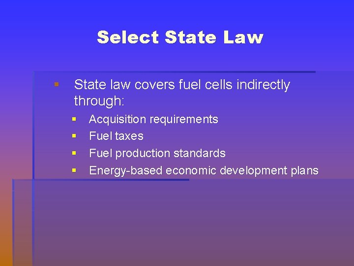 Select State Law § State law covers fuel cells indirectly through: § § Acquisition