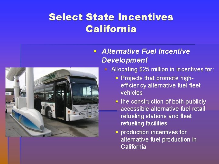 Select State Incentives California § Alternative Fuel Incentive Development § Allocating $25 million in
