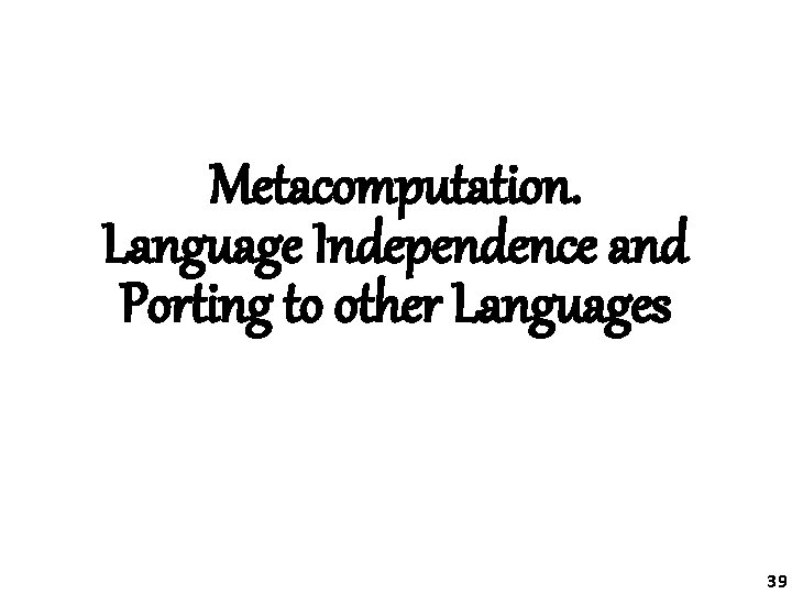 Metacomputation. Language Independence and Porting to other Languages 39 