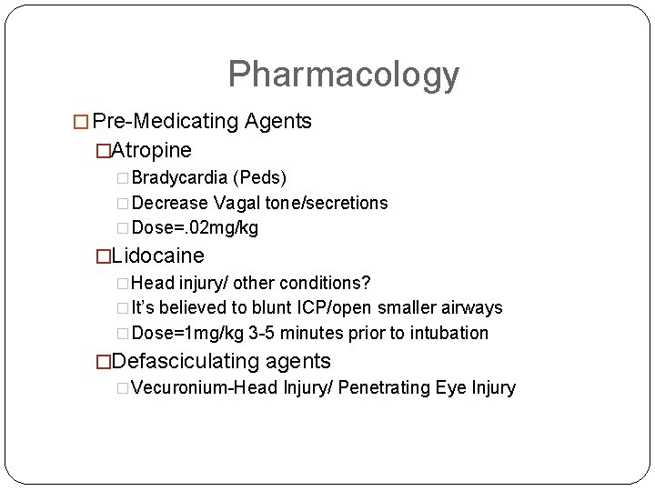 Pharmacology � Pre-Medicating Agents �Atropine �Bradycardia (Peds) �Decrease Vagal tone/secretions �Dose=. 02 mg/kg �Lidocaine