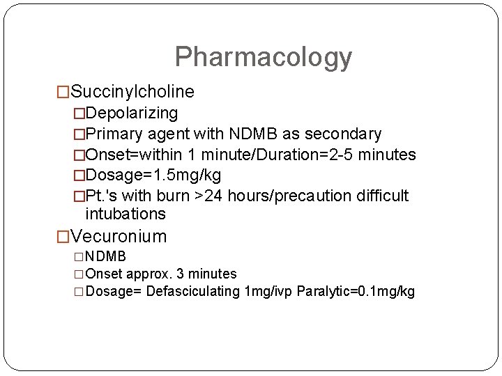 Pharmacology �Succinylcholine �Depolarizing �Primary agent with NDMB as secondary �Onset=within 1 minute/Duration=2 -5 minutes