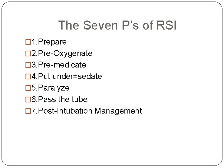 The Seven P’s of RSI � 1. Prepare � 2. Pre-Oxygenate � 3. Pre-medicate