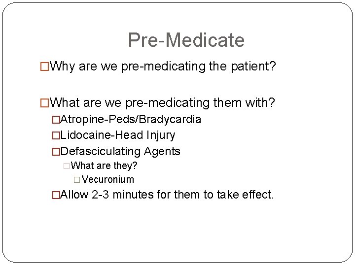 Pre-Medicate �Why are we pre-medicating the patient? �What are we pre-medicating them with? �Atropine-Peds/Bradycardia