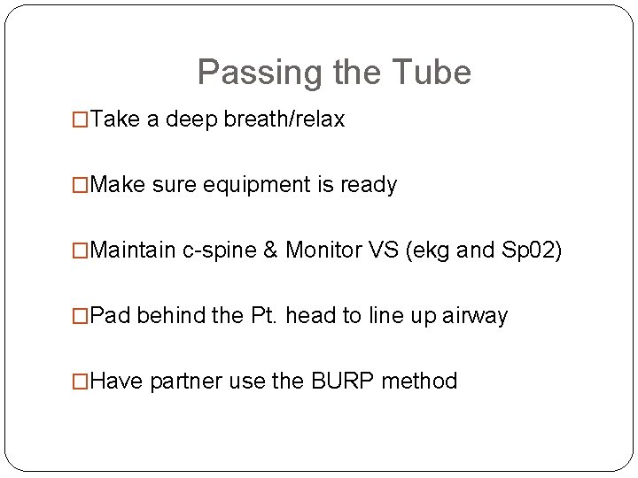 Passing the Tube �Take a deep breath/relax �Make sure equipment is ready �Maintain c-spine